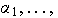 $\alpha _{1},...,$