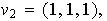 $v_{2}=(1,1,1),$