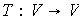 $T:V\rightarrow V$