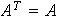 $A^{T}=A$