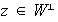 $z\in W^{\perp}$