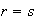$r=s$
