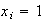 $x_i=1$