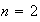 $n=2$
