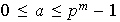 $0\leq a\leq p^m-1$