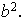 $b^{2}.$