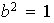 $b^{2}=1$
