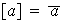 $[a]=\overline{a}$