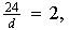 $\frac{24}{d}=2,$