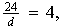 $\frac{24}{d}=4,$