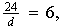 $\frac{24}{d}=6,$