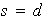 $s=d$
