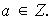 $a\in Z.$