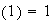 $\left( 1\right) =1$