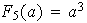 $F_{5}(a)=a^{3}$