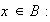 $x\in B:$