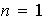 $n=1$