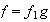 $f=f_{1}g$