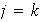 $j=k$