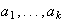 $a_{1},...,a_{k}$