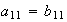 $a_{11}=b_{11}$