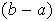 $(b-a)$