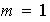 $m=1$