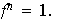 $f^{n}=1.$
