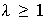 $\lambda\geq1$