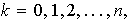 $k=0,1,2,...,n,$