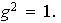 $g^{2}=1.$