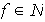 $f\in N$