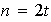 $n=2t$