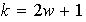 $k=2w+1$