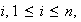 $i,1\leq i\leq n,$